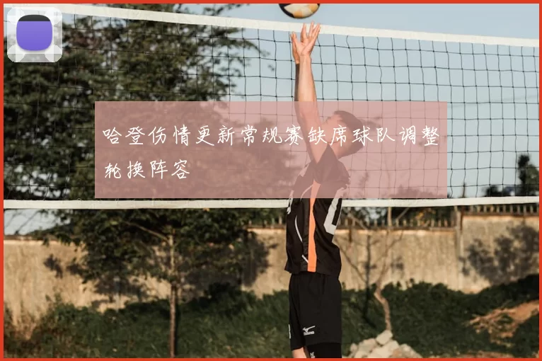 哈登伤情更新常规赛缺席球队调整轮换阵容
