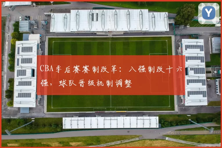 CBA季后赛赛制改革:八强制改十六强,球队晋级机制调整