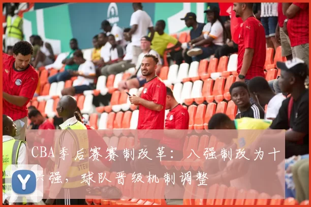 CBA季后赛赛制改革：八强制改为十六强，球队晋级机制调整