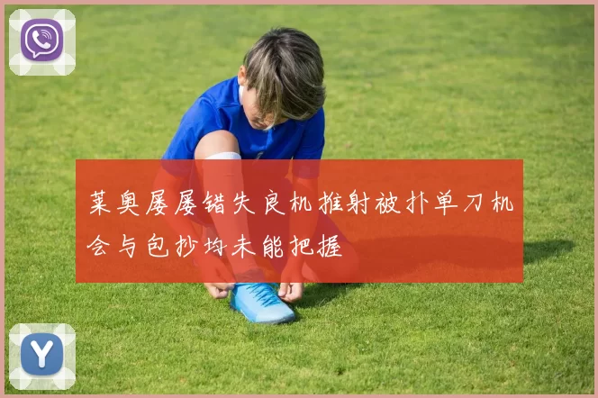 莱奥屡屡错失良机推射被扑单刀机会与包抄均未能把握