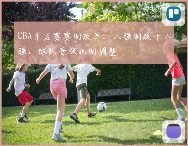 CBA季后赛赛制改革:八强制改十六强,球队晋级机制调整