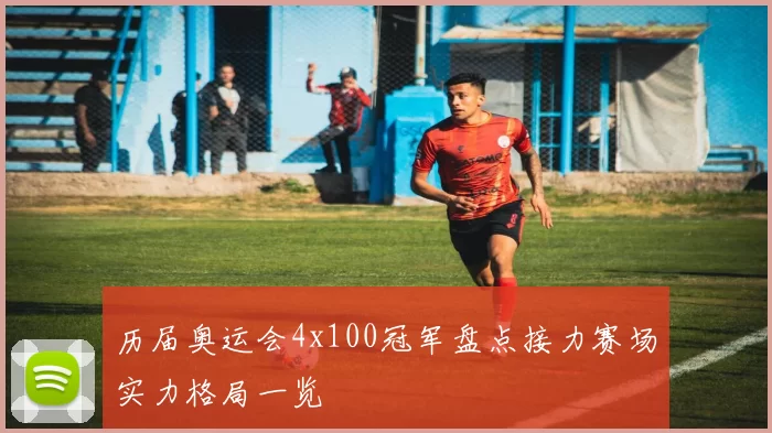 历届奥运会4x100冠军盘点接力赛场实力格局一览