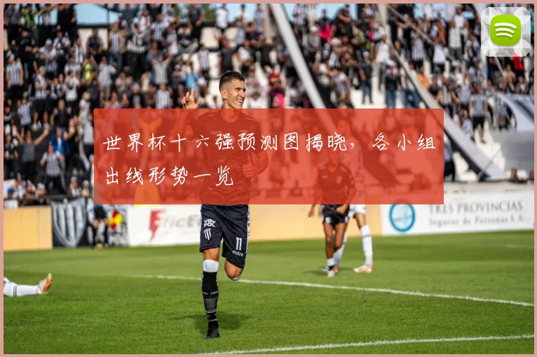 世界杯十六强预测图揭晓,各小组出线形势一览