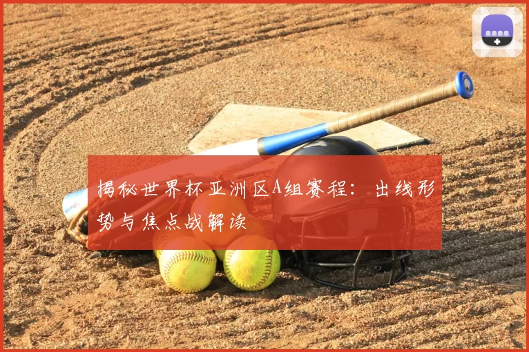 揭秘世界杯亚洲区A组赛程:出线形势与焦点战解读